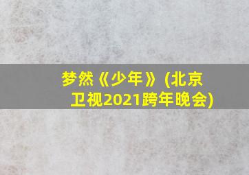 梦然《少年》 (北京卫视2021跨年晚会)